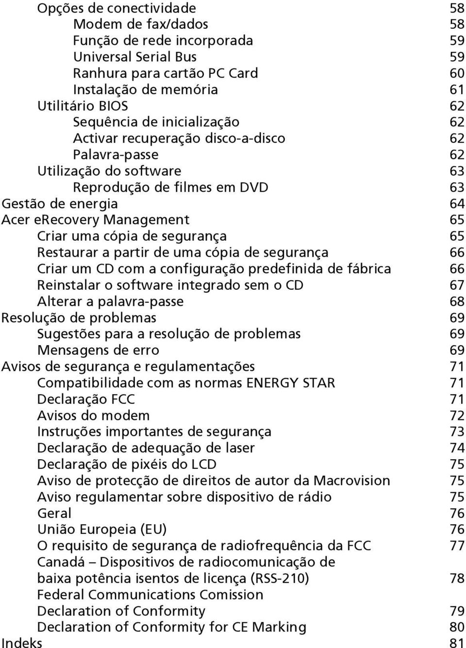 segurança 65 Restaurar a partir de uma cópia de segurança 66 Criar um CD com a configuração predefinida de fábrica 66 Reinstalar o software integrado sem o CD 67 Alterar a palavra-passe 68 Resolução