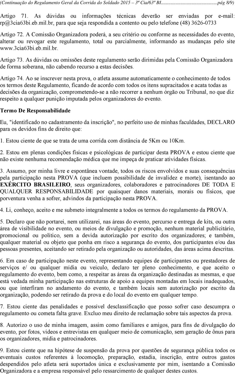 A Comissão Organizadora poderá, a seu critério ou conforme as necessidades do evento, alterar ou revogar este regulamento, total ou parcialmente, informando as mudanças pelo site www.3cia63bi.eb.mil.