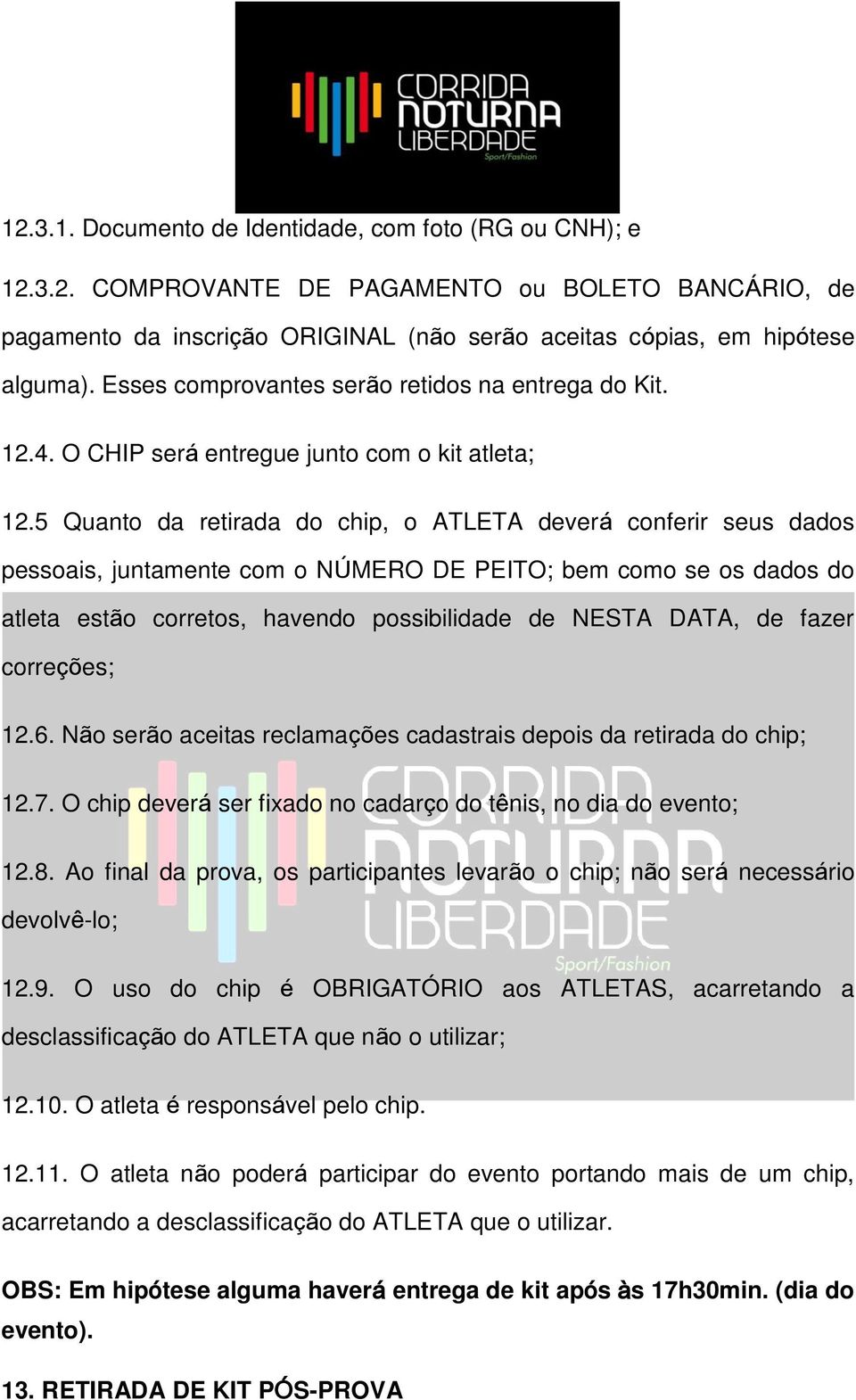 5 Quanto da retirada do chip, o ATLETA deverá conferir seus dados pessoais, juntamente com o NÚMERO DE PEITO; bem como se os dados do atleta estão corretos, havendo possibilidade de NESTA DATA, de