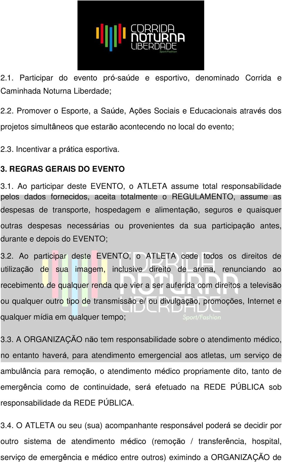 Ao participar deste EVENTO, o ATLETA assume total responsabilidade pelos dados fornecidos, aceita totalmente o REGULAMENTO, assume as despesas de transporte, hospedagem e alimentação, seguros e