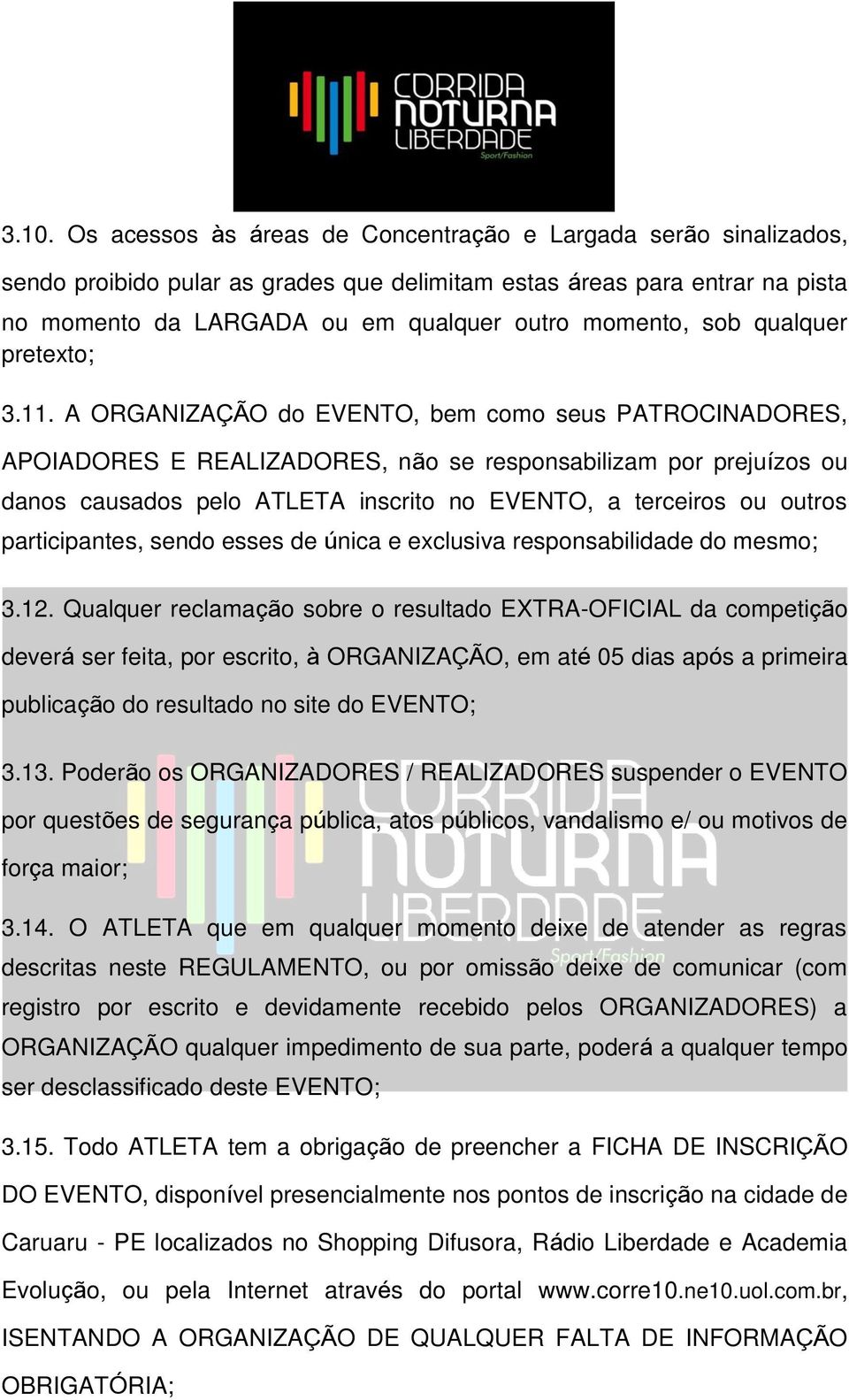 A ORGANIZAÇÃO do EVENTO, bem como seus PATROCINADORES, APOIADORES E REALIZADORES, não se responsabilizam por prejuízos ou danos causados pelo ATLETA inscrito no EVENTO, a terceiros ou outros