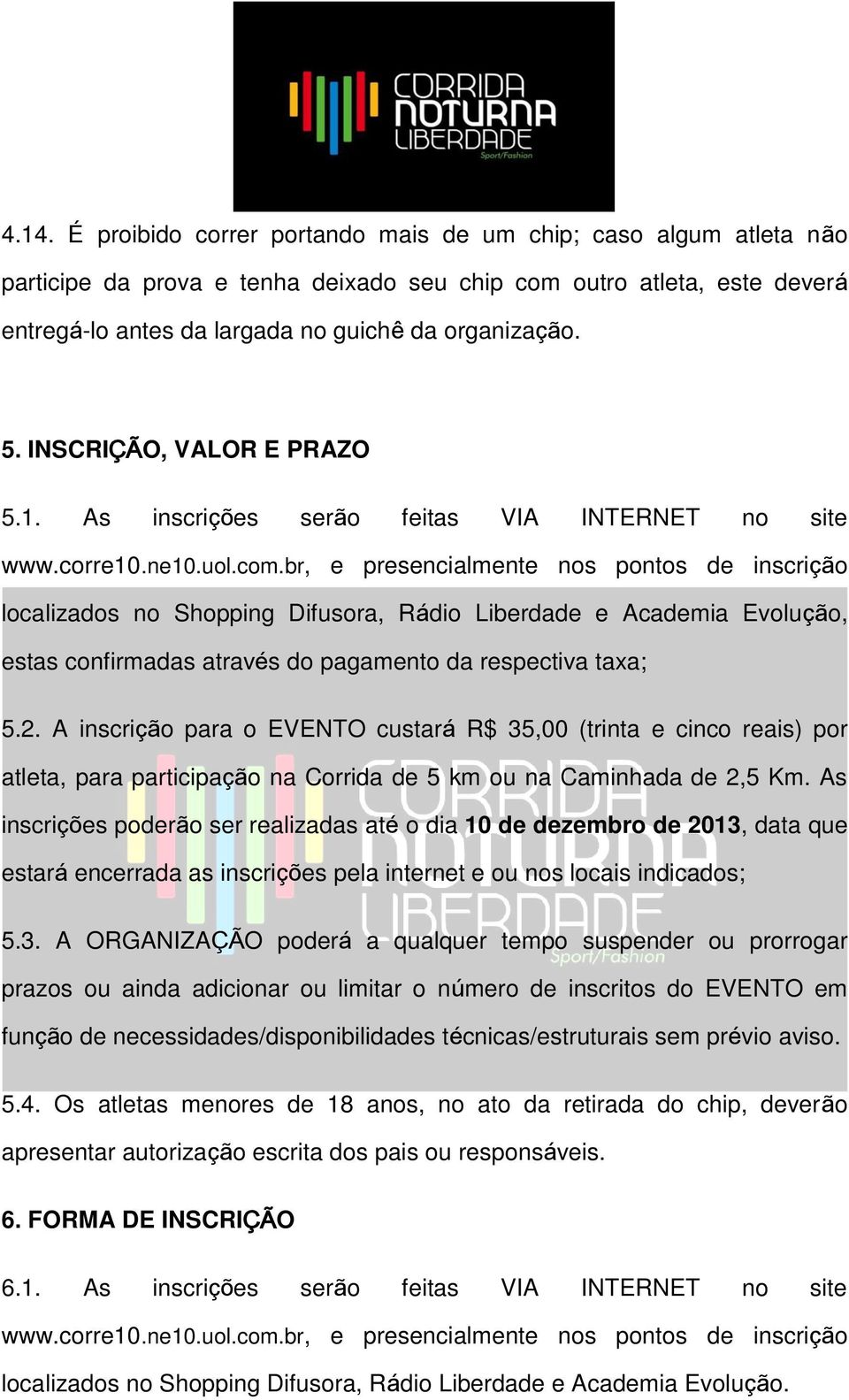 br, e presencialmente nos pontos de inscrição localizados no Shopping Difusora, Rádio Liberdade e Academia Evolução, estas confirmadas através do pagamento da respectiva taxa; 5.2.