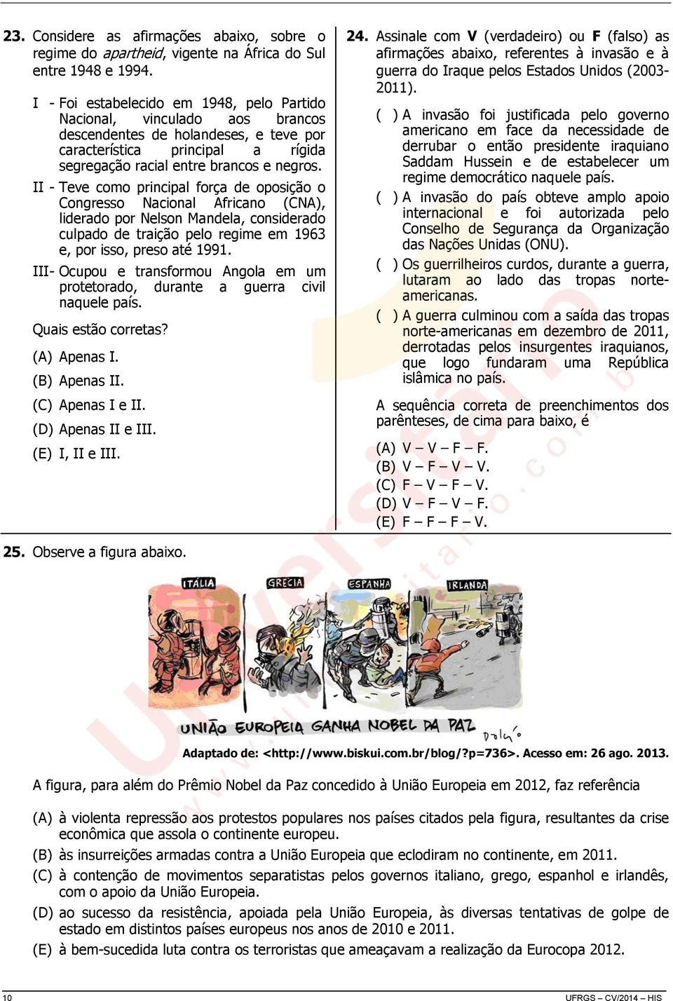 II - Teve como principal força de oposição o Congresso Nacional Africano (CNA), liderado por Nelson Mandela, considerado culpado de traição pelo regime em 1963 e, por isso, preso até 1991.