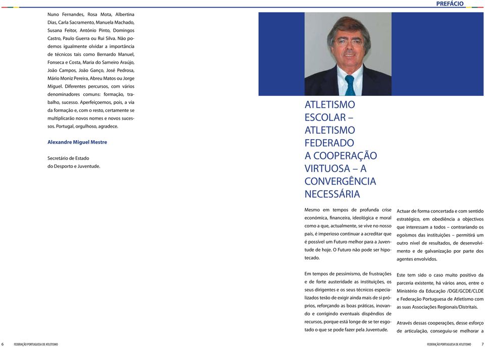 ou Jorge Miguel. Diferentes percursos, com vários denominadores comuns: formação, trabalho, sucesso.