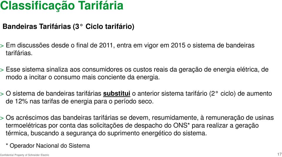 > O sistema de bandeiras tarifárias substitui o anterior sistema tarifário (2 ciclo) de aumento de 12% nas tarifas de energia para o período seco.