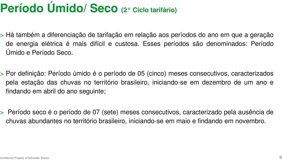 > Por definição: Período úmido é o período de 05 (cinco) meses consecutivos, caracterizados pela estação das chuvas no território brasileiro, iniciando-se em