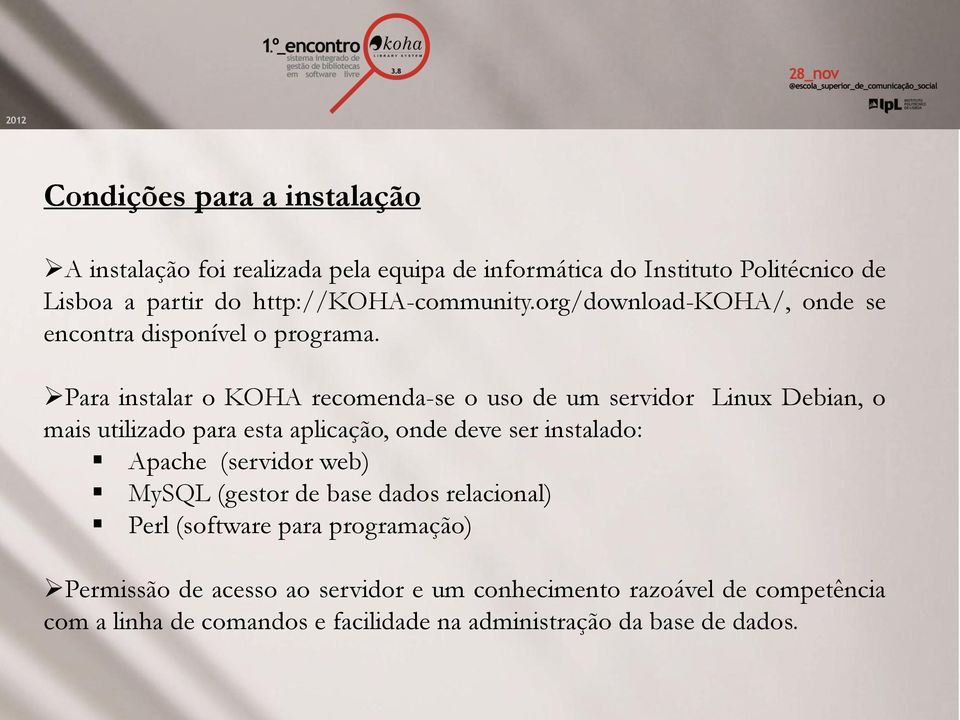 Para instalar o KOHA recomenda-se o uso de um servidor Linux Debian, o mais utilizado para esta aplicação, onde deve ser instalado: Apache