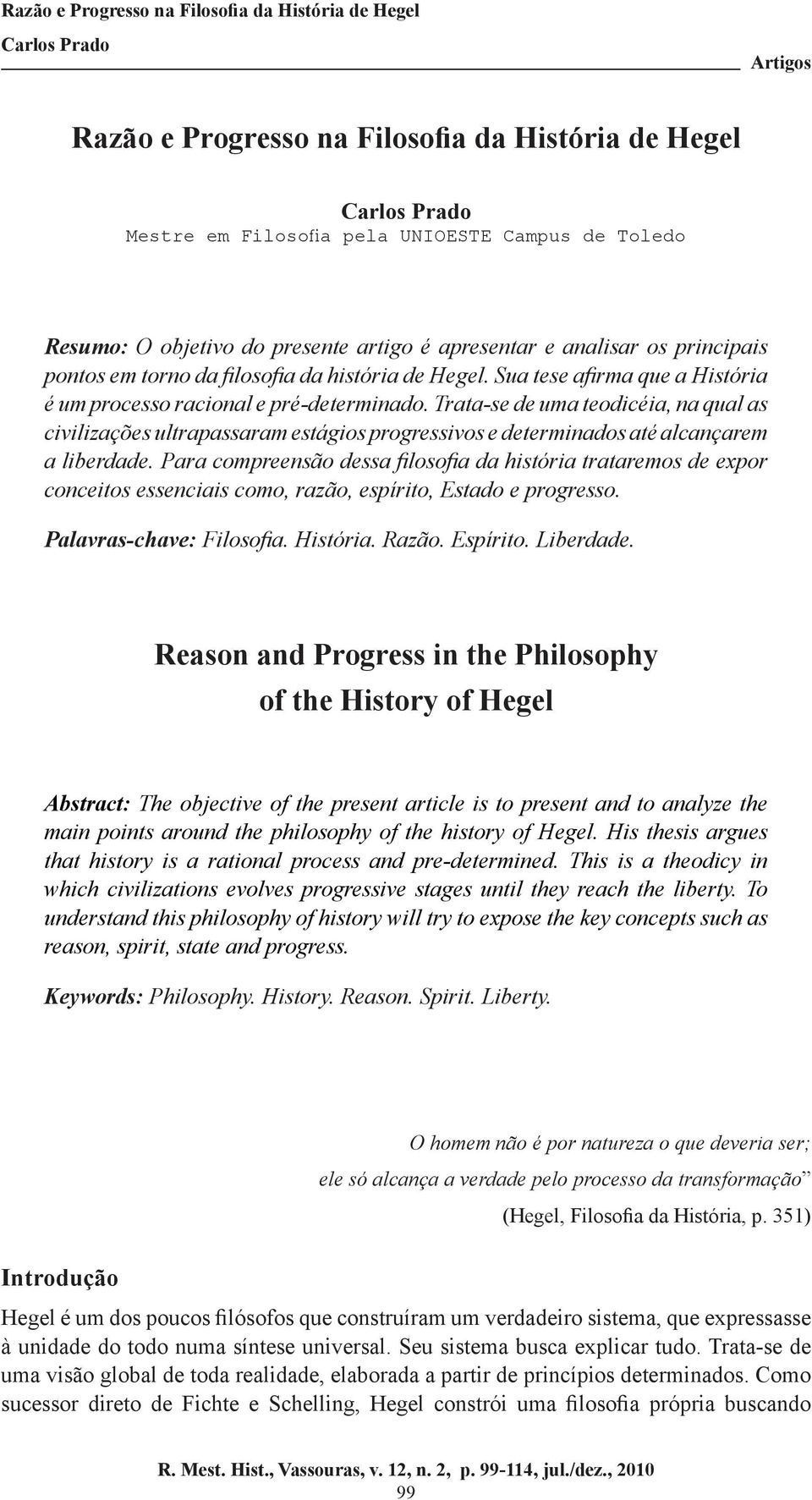 Trata-se de uma teodicéia, na qual as civilizações ultrapassaram estágios progressivos e determinados até alcançarem a liberdade.