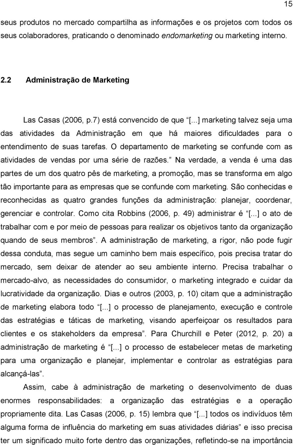 ..] marketing talvez seja uma das atividades da Administração em que há maiores dificuldades para o entendimento de suas tarefas.