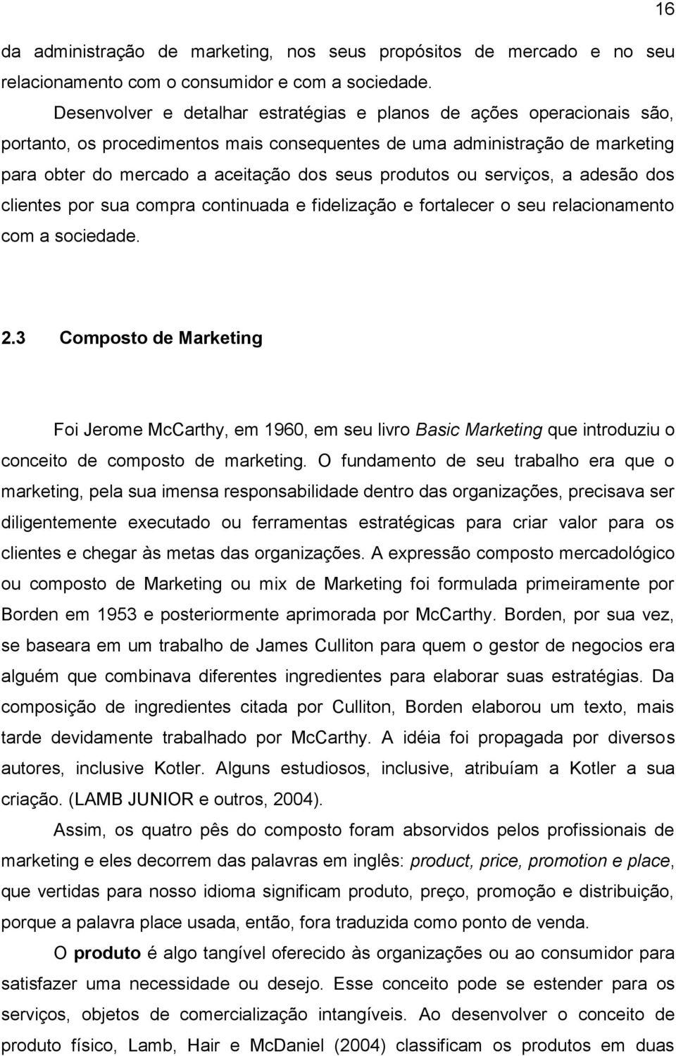 produtos ou serviços, a adesão dos clientes por sua compra continuada e fidelização e fortalecer o seu relacionamento com a sociedade. 2.