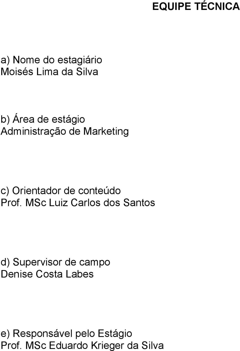 Prof. MSc Luiz Carlos dos Santos d) Supervisor de campo Denise