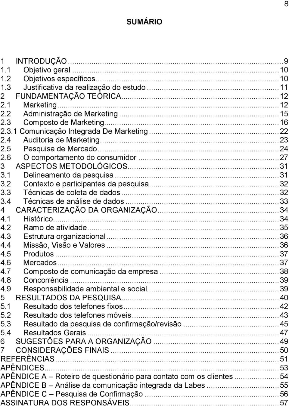 .. 27 3 ASPECTOS METODOLÓGICOS... 31 3.1 Delineamento da pesquisa... 31 3.2 Contexto e participantes da pesquisa... 32 3.3 Técnicas de coleta de dados... 32 3.4 Técnicas de análise de dados.