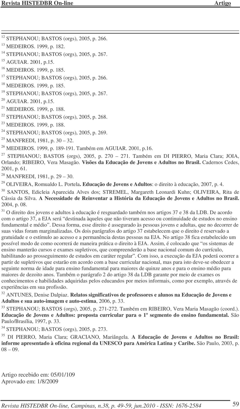 269. 25 MANFREDI, 1981, p. 30 32. 26 MEDEIROS. 1999, p. 189-191. Também em AGUIAR. 2001, p.16. 27 STEPHANOU; BASTOS (orgs), 2005, p. 270 271.