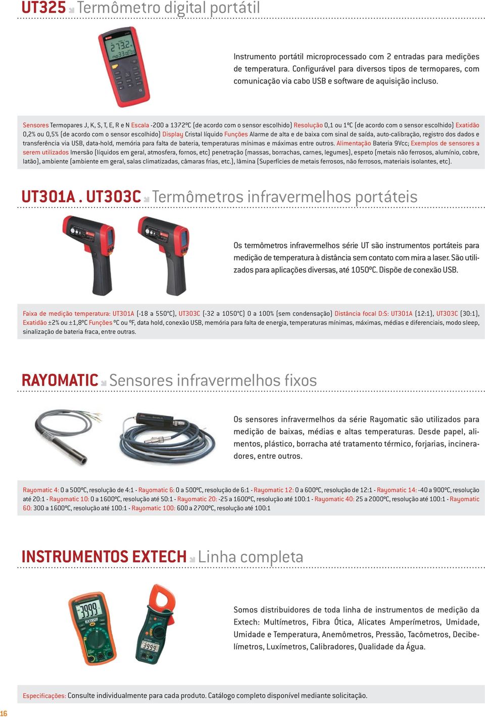 Sensores Termopares J, K, S, T, E, R e N Escala -200 a 1372ºC (de acordo com o sensor escolhido) Resolução 0,1 ou 1ºC (de acordo com o sensor escolhido) Exatidão 0,2% ou 0,5% (de acordo com o sensor