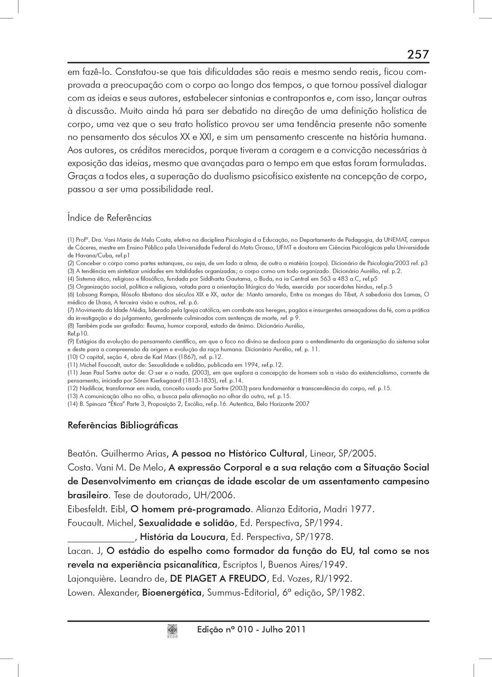 estabelecer sintonias e contrapontos e, com isso, lançar outras à discussão.