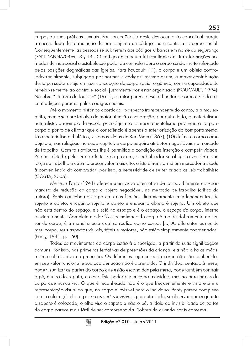 O código de conduta foi resultante das transformações nos modos de vida social e estabeleceu poder de controle sobre o corpo sendo muito reforçado pelas posições dogmáticas das igrejas.