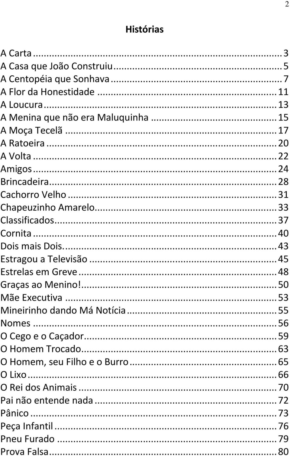 .. 40 Dois mais Dois.... 43 Estragou a Televisão... 45 Estrelas em Greve... 48 Graças ao Menino!... 50 Mãe Executiva... 53 Mineirinho dando Má Notícia... 55 Nomes.