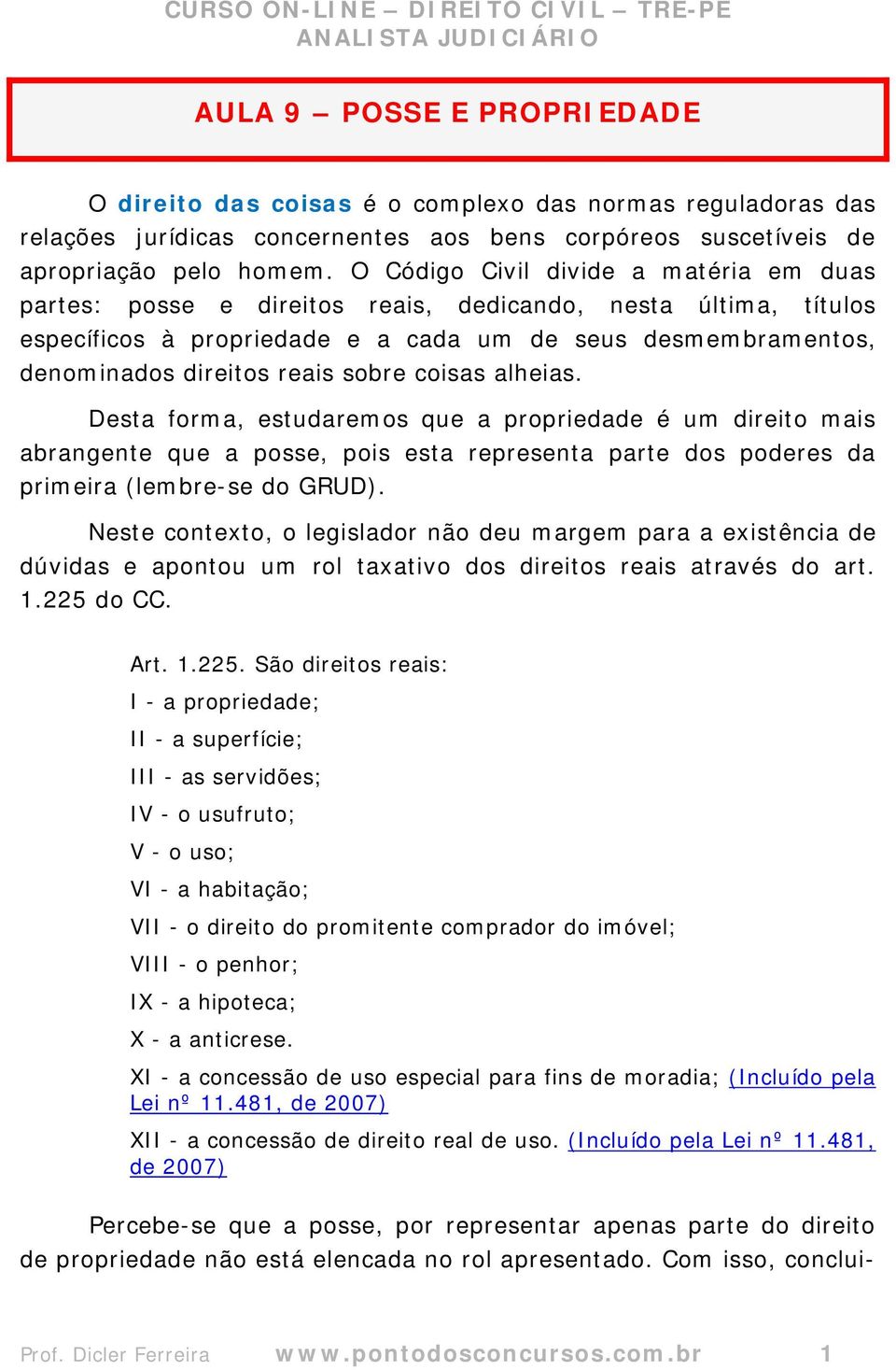 sobre coisas alheias. Desta forma, estudaremos que a propriedade é um direito mais abrangente que a posse, pois esta representa parte dos poderes da primeira (lembre-se do GRUD).