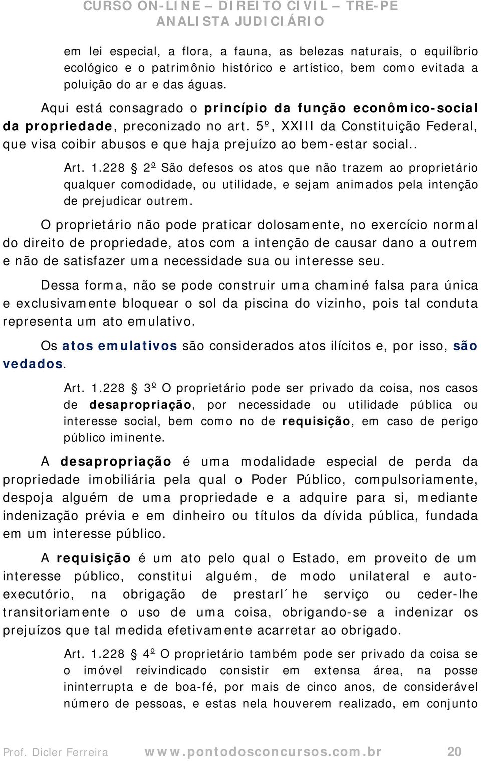 1.228 2 o São defesos os atos que não trazem ao proprietário qualquer comodidade, ou utilidade, e sejam animados pela intenção de prejudicar outrem.