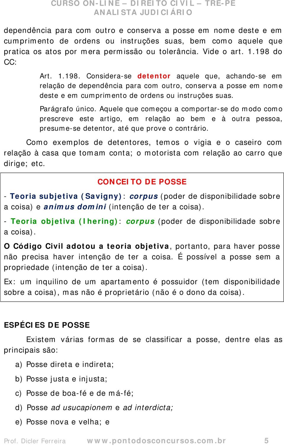 Parágrafo único. Aquele que começou a comportar-se do modo como prescreve este artigo, em relação ao bem e à outra pessoa, presume-se detentor, até que prove o contrário.