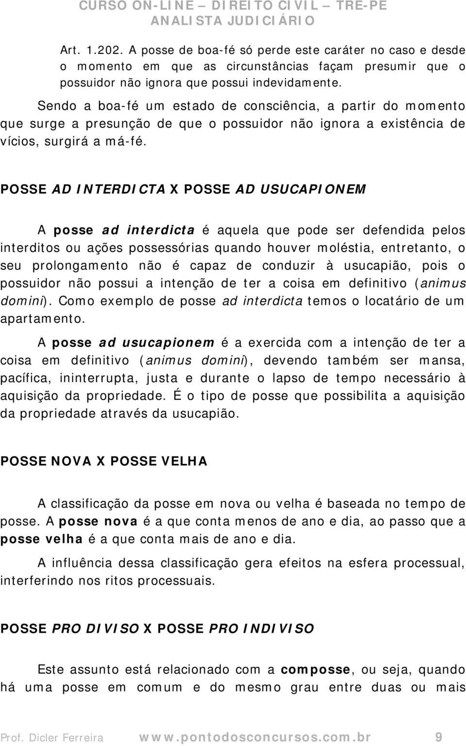 POSSE AD INTERDICTA X POSSE AD USUCAPIONEM A posse ad interdicta é aquela que pode ser defendida pelos interditos ou ações possessórias quando houver moléstia, entretanto, o seu prolongamento não é