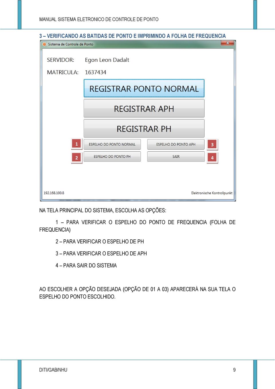 2 PARA VERIFICAR O ESPELHO DE PH 3 PARA VERIFICAR O ESPELHO DE APH 4 PARA SAIR DO SISTEMA AO