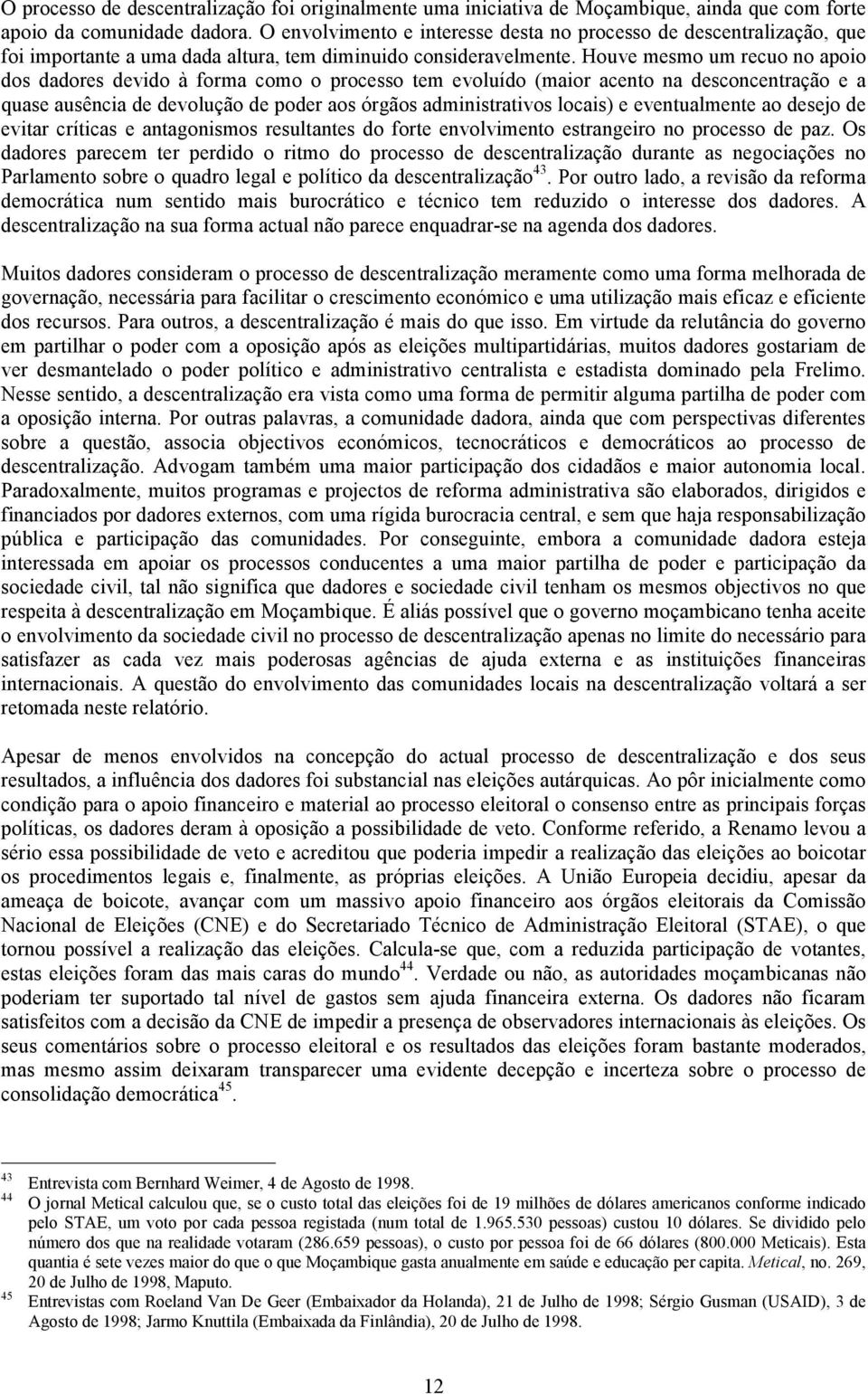 Houve mesmo um recuo no apoio dos dadores devido à forma como o processo tem evoluído (maior acento na desconcentração e a quase ausência de devolução de poder aos órgãos administrativos locais) e