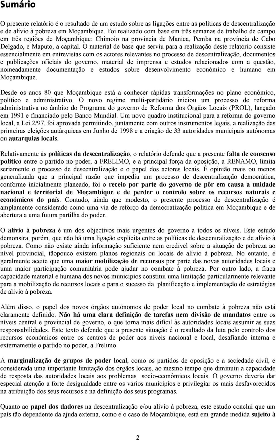 O material de base que serviu para a realização deste relatório consiste essencialmente em entrevistas com os actores relevantes no processo de descentralização, documentos e publicações oficiais do