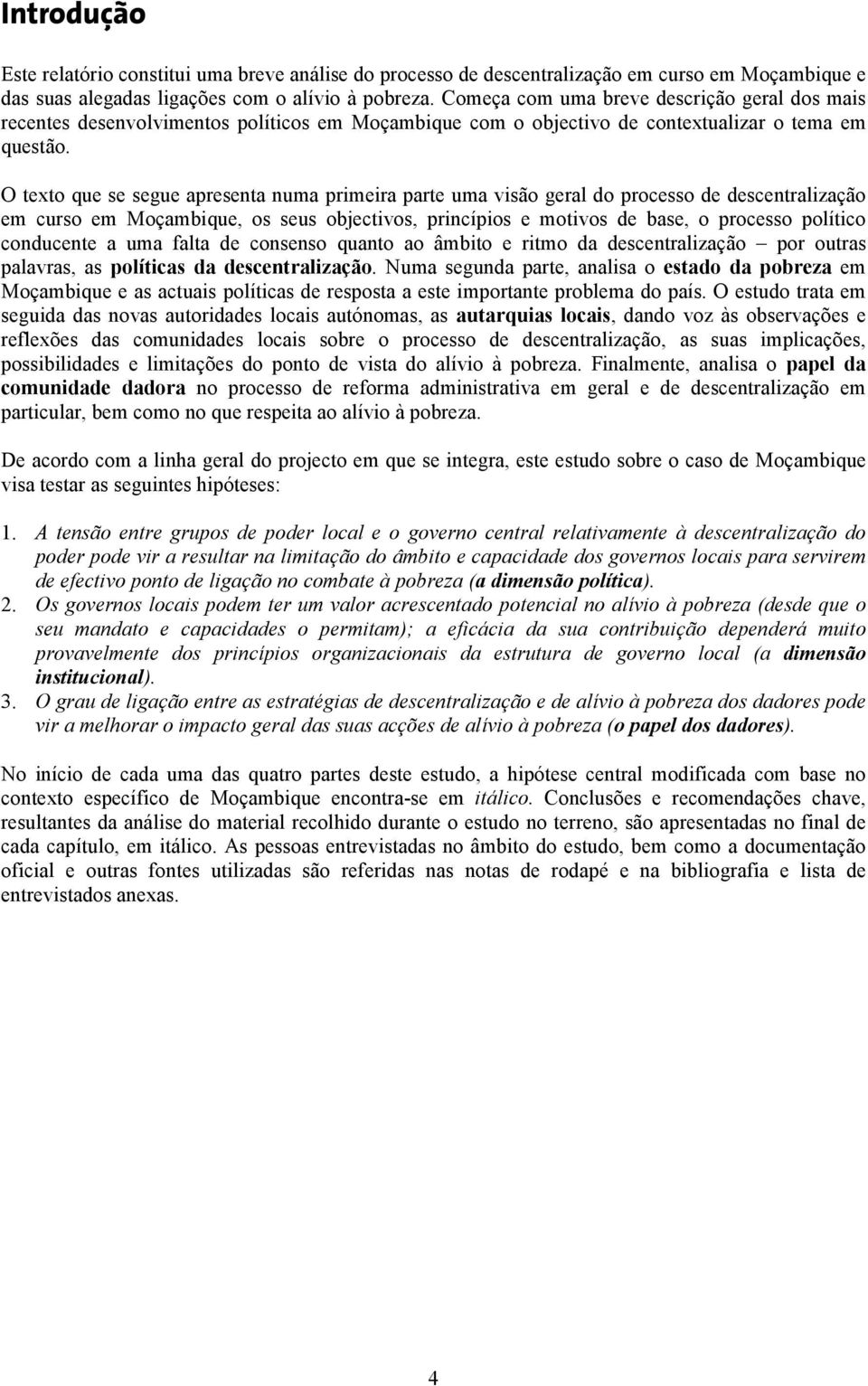 O texto que se segue apresenta numa primeira parte uma visão geral do processo de descentralização em curso em Moçambique, os seus objectivos, princípios e motivos de base, o processo político