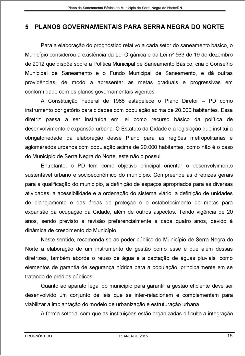 apresentar as metas graduais e progressivas em conformidade com os planos governamentais vigentes.