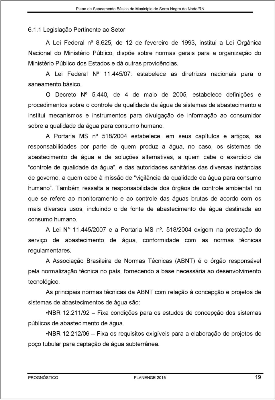 A Lei Federal Nº 11.445/07: estabelece as diretrizes nacionais para o saneamento básico. O Decreto Nº 5.