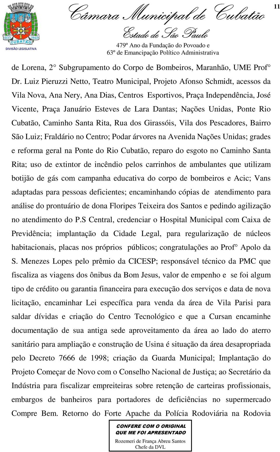 Nações Unidas, Ponte Rio Cubatão, Caminho Santa Rita, Rua dos Girassóis, Vila dos Pescadores, Bairro São Luiz; Fraldário no Centro; Podar árvores na Avenida Nações Unidas; grades e reforma geral na