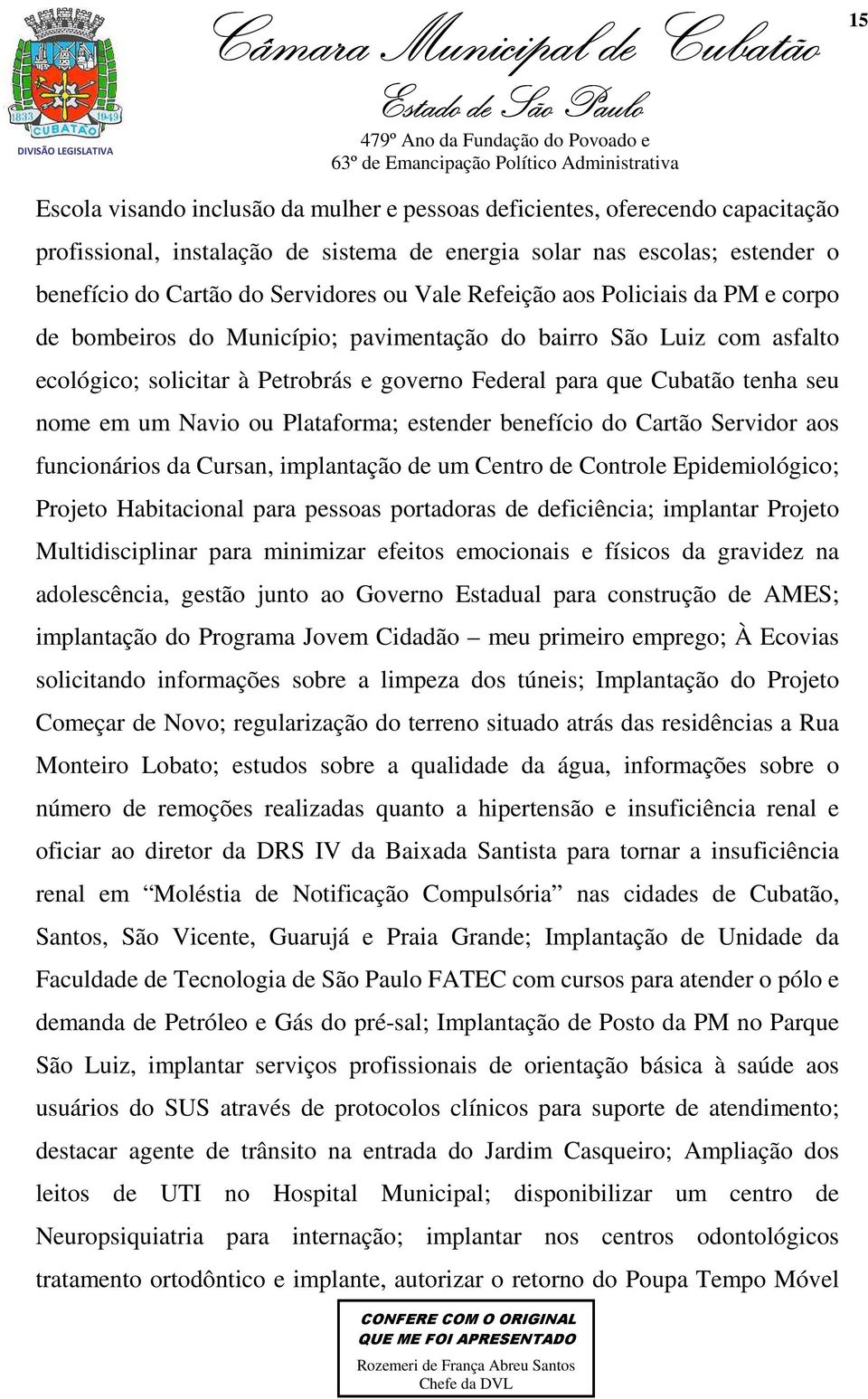 um Navio ou Plataforma; estender benefício do Cartão Servidor aos funcionários da Cursan, implantação de um Centro de Controle Epidemiológico; Projeto Habitacional para pessoas portadoras de