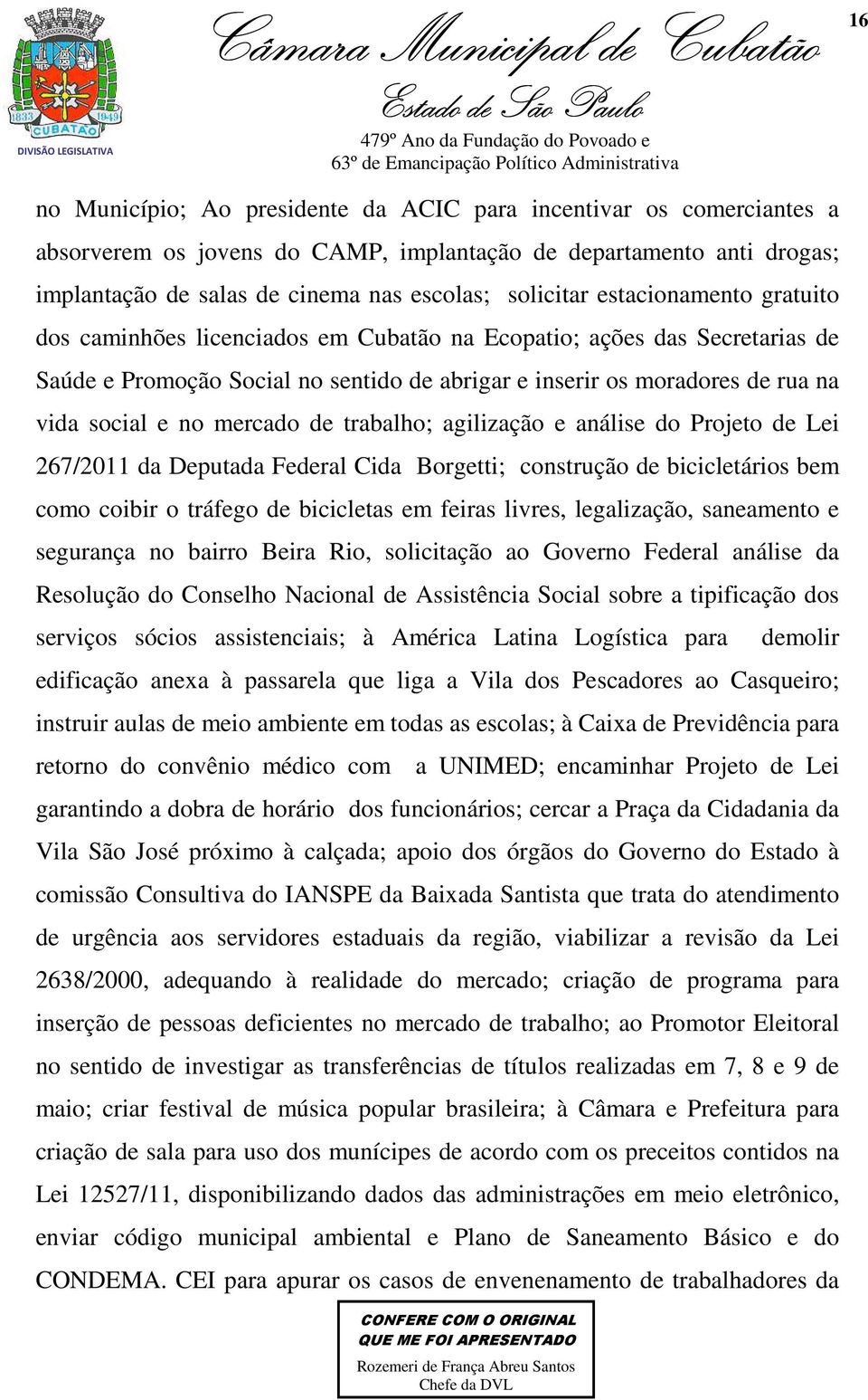 mercado de trabalho; agilização e análise do Projeto de Lei 267/2011 da Deputada Federal Cida Borgetti; construção de bicicletários bem como coibir o tráfego de bicicletas em feiras livres,