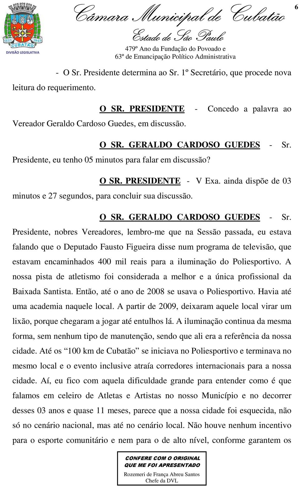 Presidente, nobres Vereadores, lembro-me que na Sessão passada, eu estava falando que o Deputado Fausto Figueira disse num programa de televisão, que estavam encaminhados 400 mil reais para a