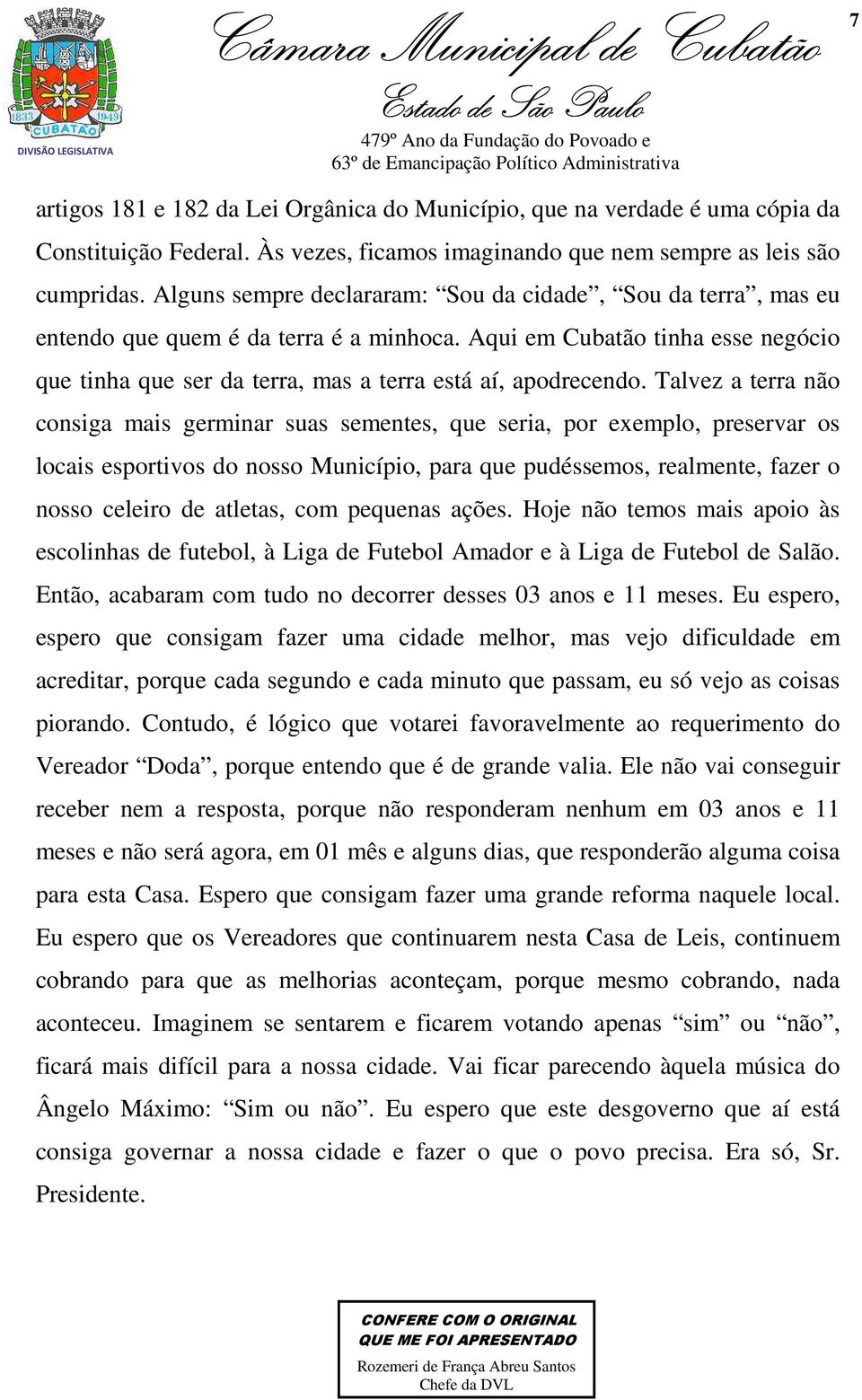 Talvez a terra não consiga mais germinar suas sementes, que seria, por exemplo, preservar os locais esportivos do nosso Município, para que pudéssemos, realmente, fazer o nosso celeiro de atletas,