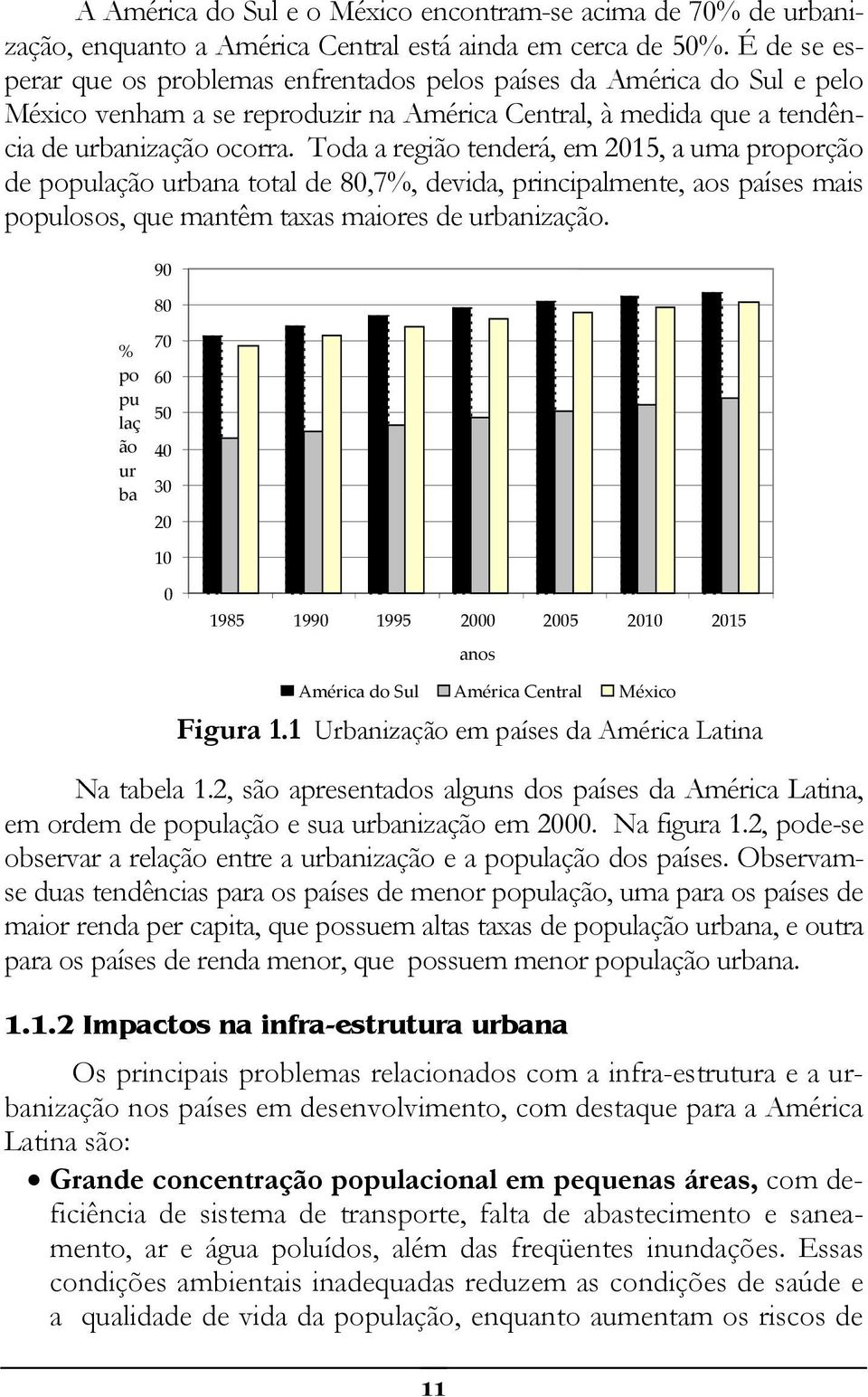 Toda a região tenderá, em 2015, a uma proporção de população urbana total de 80,7%, devida, principalmente, aos países mais populosos, que mantêm taxas maiores de urbanização.