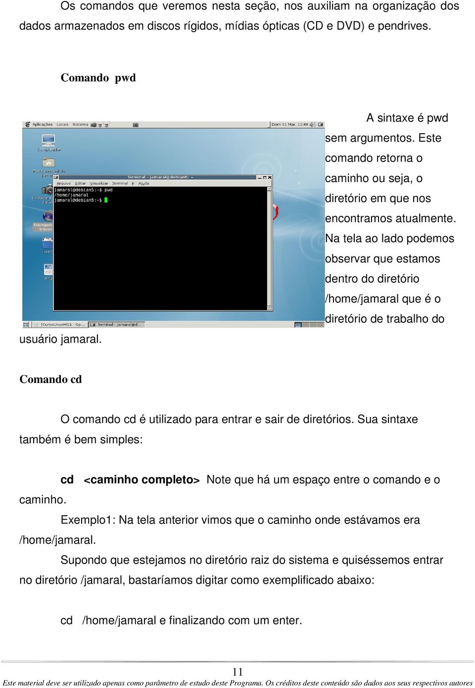 Na tela ao lado podemos observar que estamos dentro do diretório /home/jamaral que é o diretório de trabalho do Comando cd O comando cd é utilizado para entrar e sair de diretórios.