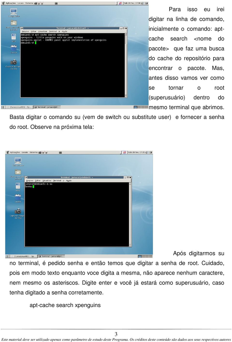 Basta digitar o comando su (vem de switch ou substitute user) e fornecer a senha do root.