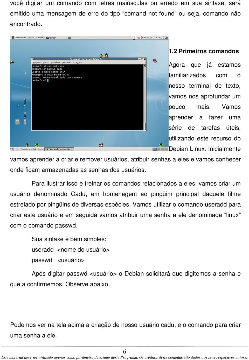 Vamos aprender a fazer uma série de tarefas úteis, utilizando este recurso do Debian Linux.