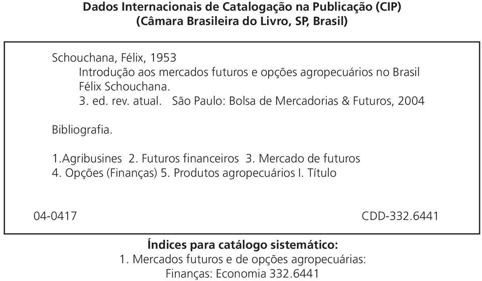 São Paulo: Bolsa de Mercadorias & Futuros, 2004 Bibliografia. 1.Agribusines 2. Futuros financeiros 3. Mercado de futuros 4.
