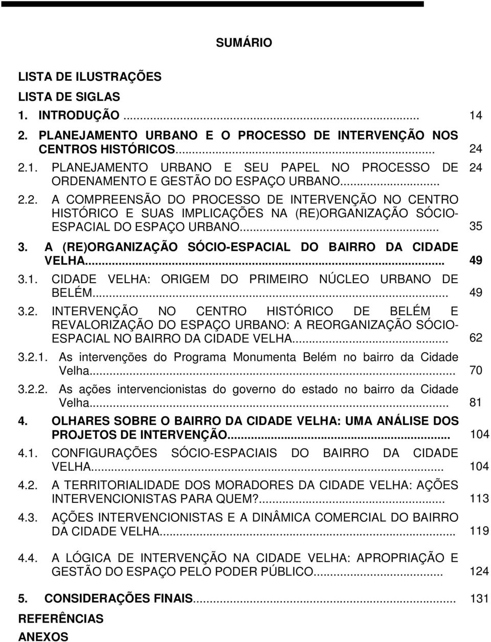 A (RE)ORGANIZAÇÃO SÓCIO-ESPACIAL DO BAIRRO DA CIDADE VELHA... 49 3.1. CIDADE VELHA: ORIGEM DO PRIMEIRO NÚCLEO URBANO DE BELÉM... 49 3.2.