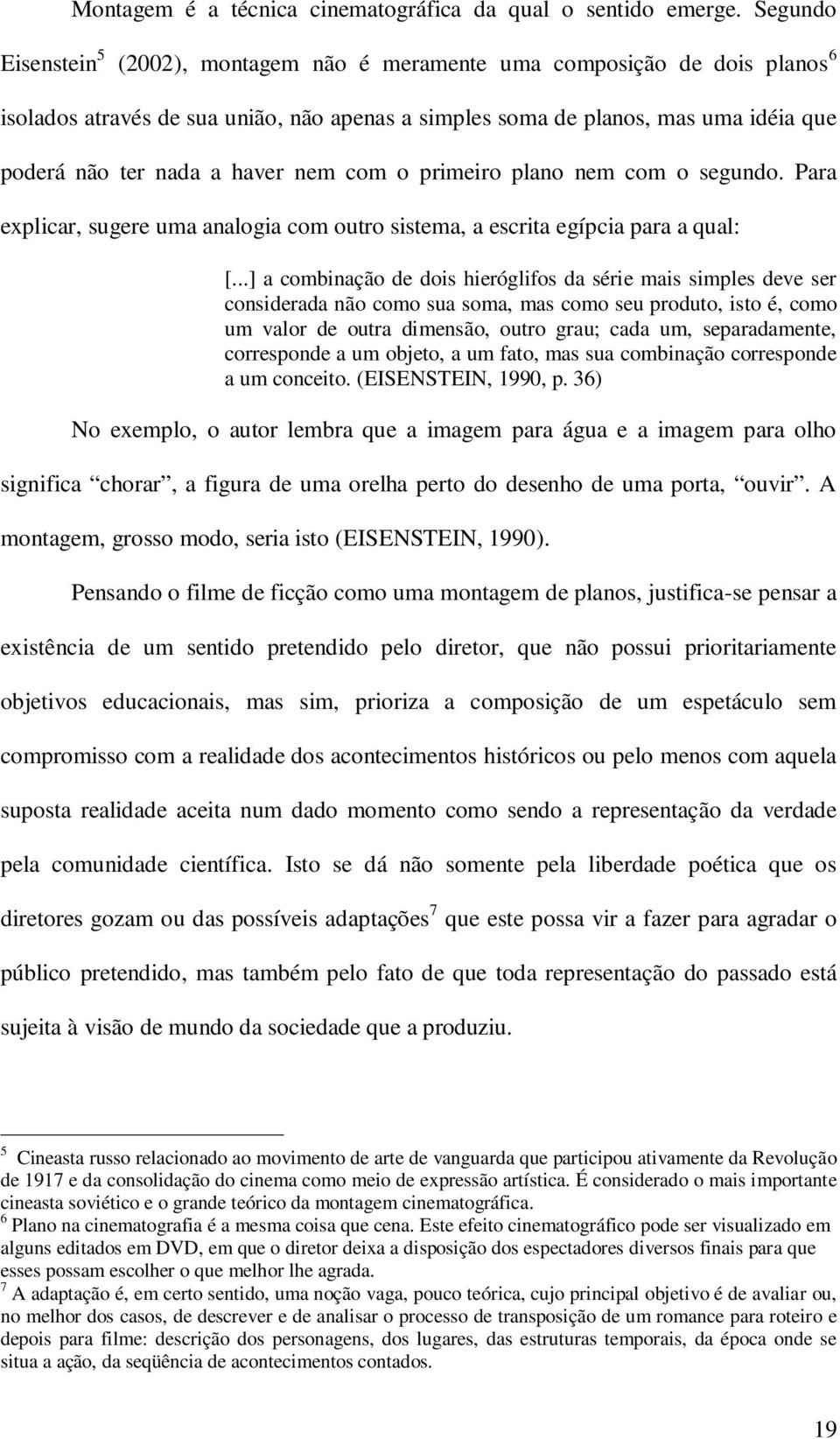 nem com o primeiro plano nem com o segundo. Para explicar, sugere uma analogia com outro sistema, a escrita egípcia para a qual: [.