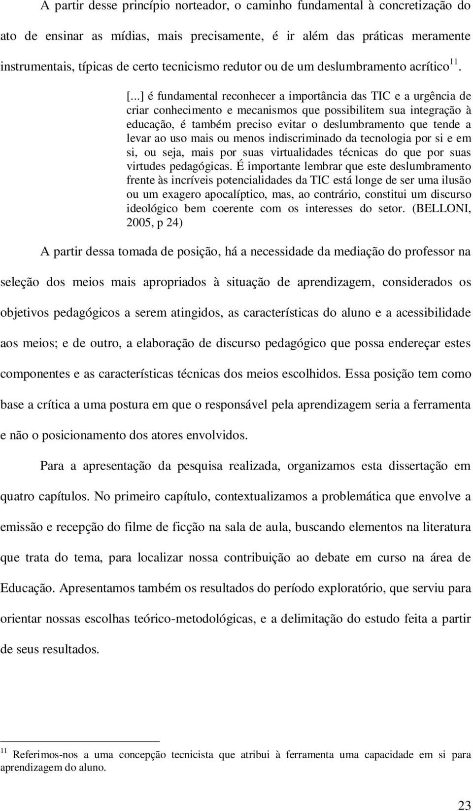 ..] é fundamental reconhecer a importância das TIC e a urgência de criar conhecimento e mecanismos que possibilitem sua integração à educação, é também preciso evitar o deslumbramento que tende a