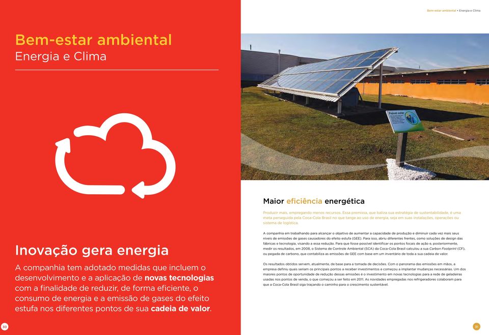 Inovação gera energia A companhia tem adotado medidas que incluem o desenvolvimento e a aplicação de novas tecnologias com a finalidade de reduzir, de forma eficiente, o consumo de energia e a