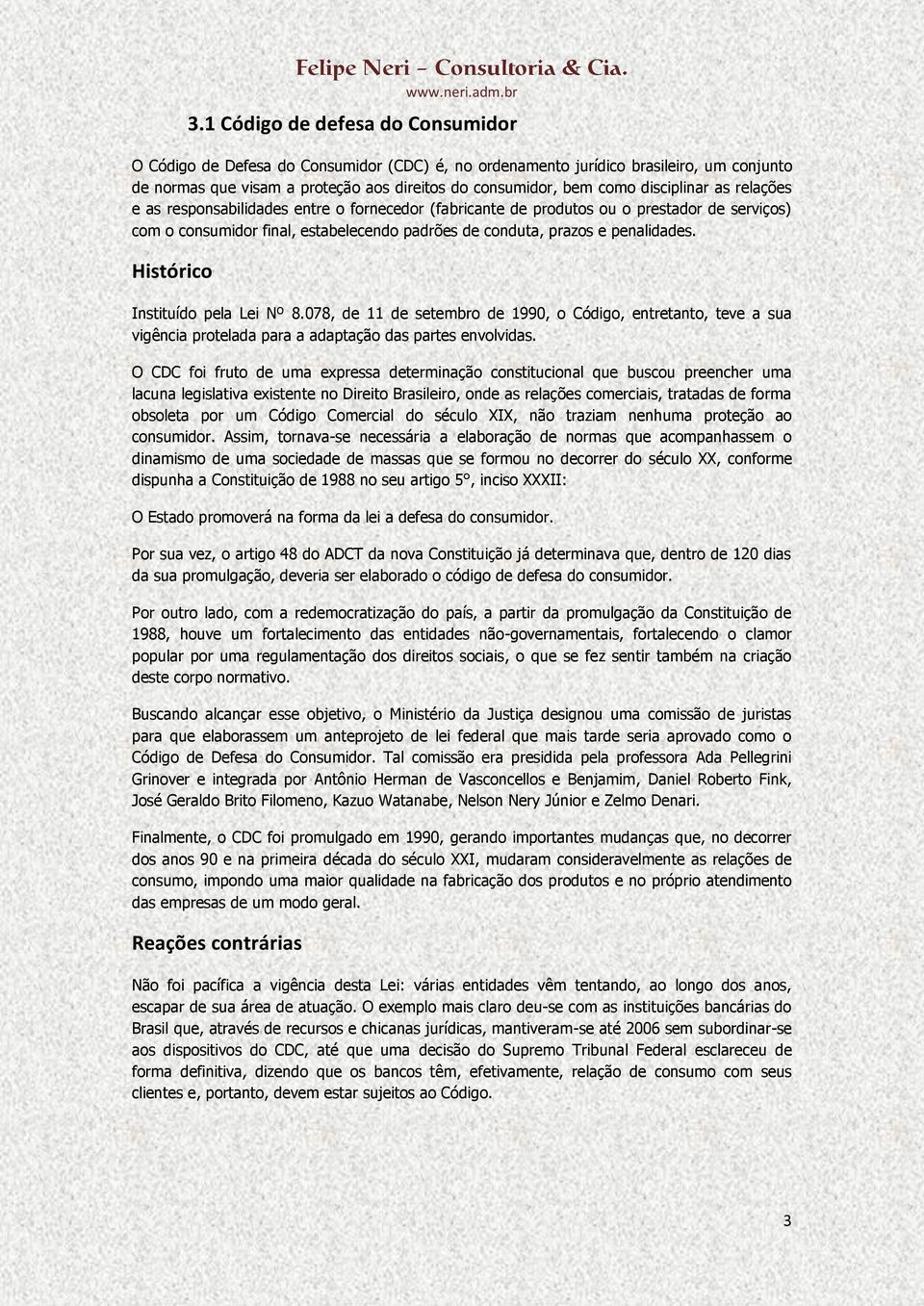 Histórico Instituído pela Lei Nº 8.078, de 11 de setembro de 1990, o Código, entretanto, teve a sua vigência protelada para a adaptação das partes envolvidas.