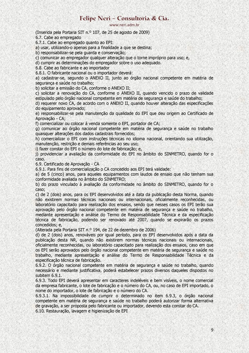 Cabe ao empregado quanto ao EPI: a) usar, utilizando-o apenas para a finalidade a que se destina; b) responsabilizar-se pela guarda e conservação; c) comunicar ao empregador qualquer alteração que o