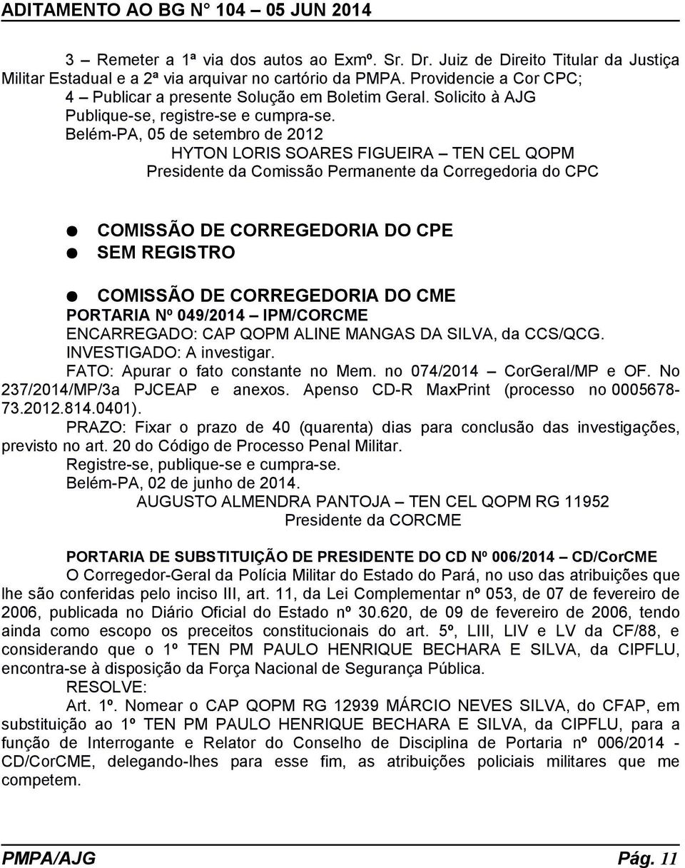 Belém-PA, 05 de setembro de 2012 HYTON LORIS SOARES FIGUEIRA TEN CEL QOPM Presidente da Comissão Permanente da Corregedoria do CPC COMISSÃO DE CORREGEDORIA DO CPE SEM REGISTRO COMISSÃO DE