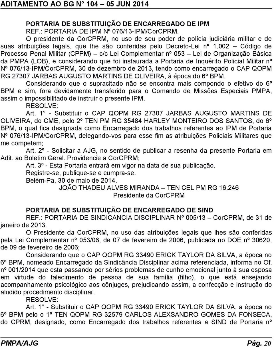 002 Código de Processo Penal Militar (CPPM) c/c Lei Complementar nº 053 Lei de Organização Básica da PMPA (LOB), e considerando que foi instaurada a Portaria de Inquérito Policial Militar nº Nº