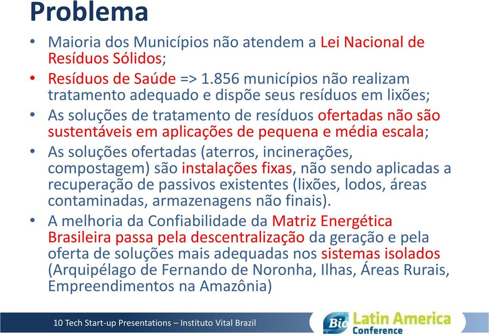 escala; As soluções ofertadas (aterros, incinerações, compostagem) são instalações fixas, não sendo aplicadas a recuperação de passivos existentes (lixões, lodos, áreas contaminadas,